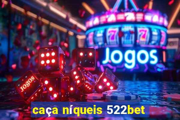 caça níqueis 522bet